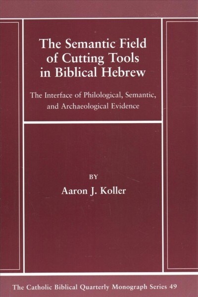 The Semantic Field of Cutting Tools in Biblical Hebrew: The Interface of Philological, Semantic, and Archaeological Evidence (Paperback)