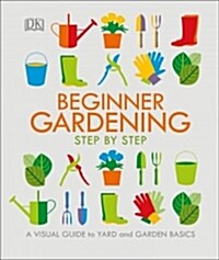 Beginner Gardening Step by Step: A Visual Guide to Yard and Garden Basics (Paperback)