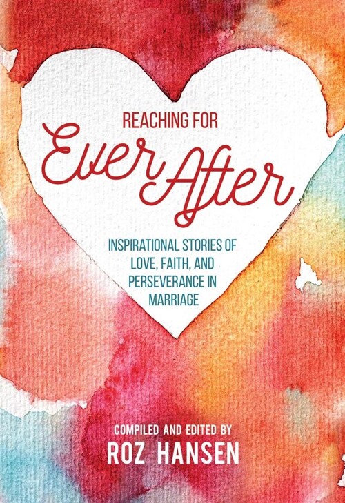 Reaching for Ever After: Inspirational Stories of Love, Faith, and Perseverance in Marriage (Paperback)