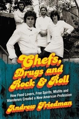 Chefs, Drugs and Rock & Roll: How Food Lovers, Free Spirits, Misfits and Wanderers Created a New American Profession (Paperback)