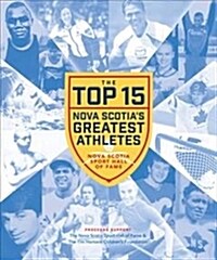 The Top 15: Nova Scotias Greatest Athletes (Paperback)
