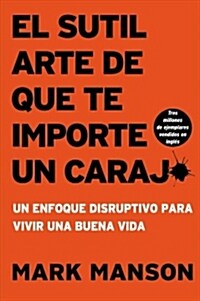Sutil Arte de Que Te Importe Un Caraj*: Un Enfoque Disruptivo Para Vivir Una Buena Vida (Paperback)