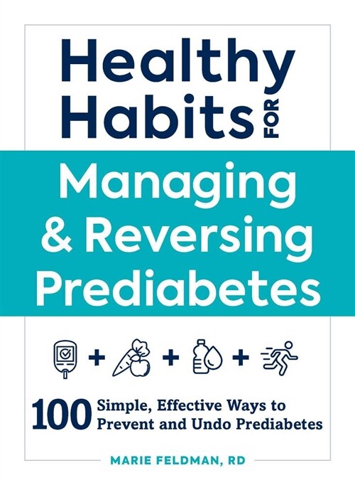 Healthy Habits for Managing & Reversing Prediabetes: 100 Simple, Effective Ways to Prevent and Undo Prediabetes (Paperback)