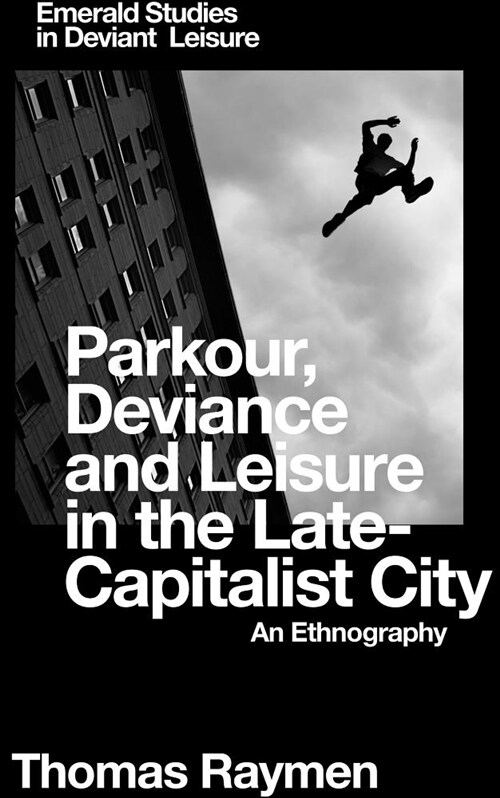 Parkour, Deviance and Leisure in the Late-Capitalist City : An Ethnography (Hardcover)