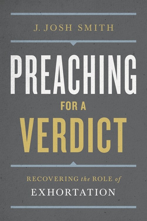 Preaching for a Verdict: Recovering the Role of Exhortation (Paperback)