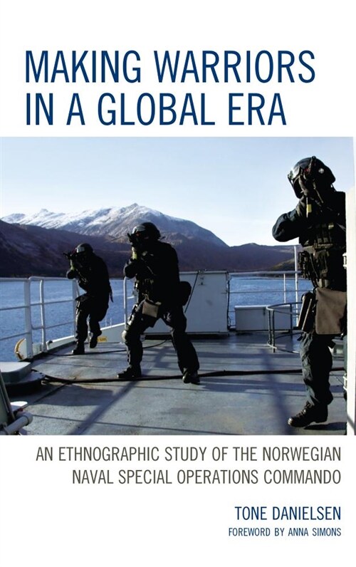 Making Warriors in a Global Era: An Ethnographic Study of the Norwegian Naval Special Operations Commando (Hardcover)