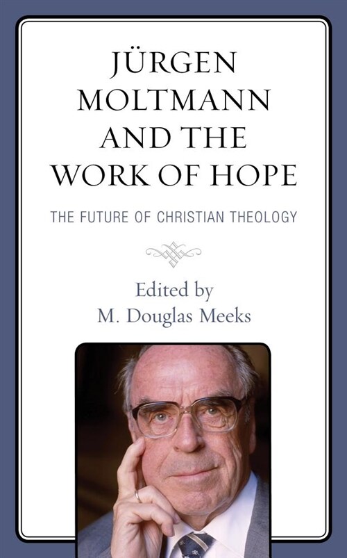 J?gen Moltmann and the Work of Hope: The Future of Christian Theology (Hardcover)