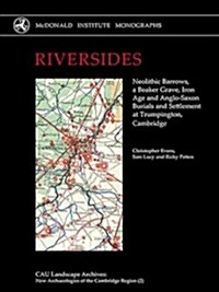 RIVERSIDES : Neolithic Barrows, a Beaker Grave, Iron Age and Anglo-Saxon Burials and Settlement at Trumpington, Cambridge (Hardcover)