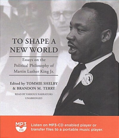 To Shape a New World: Essays on the Political Philosophy of Martin Luther King Jr. (MP3 CD)