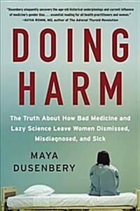 Doing Harm: The Truth about How Bad Medicine and Lazy Science Leave Women Dismissed, Misdiagnosed, and Sick (Paperback)