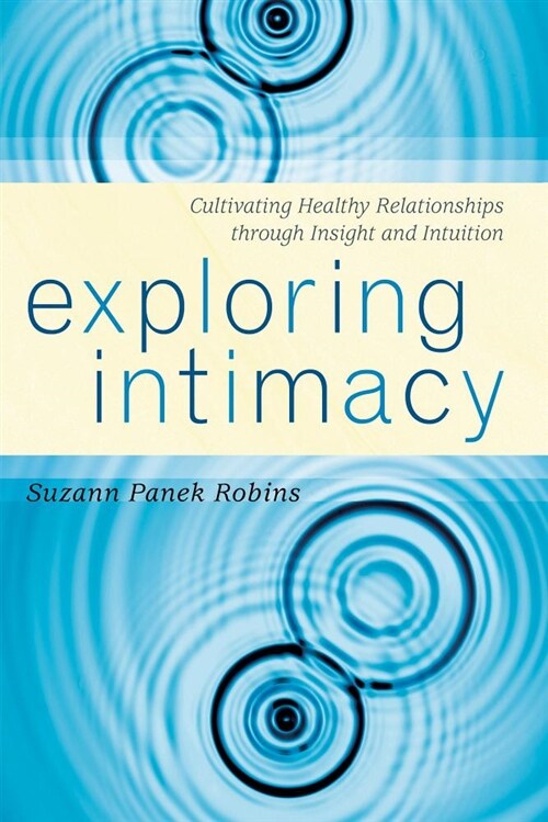 Exploring Intimacy: Cultivating Healthy Relationships Through Insight and Intuition (Paperback)