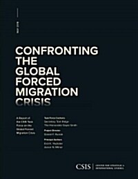 Confronting the Global Forced Migration Crisis: A Report of the CSIS Task Force on the Global Forced Migration Crisis (Paperback)