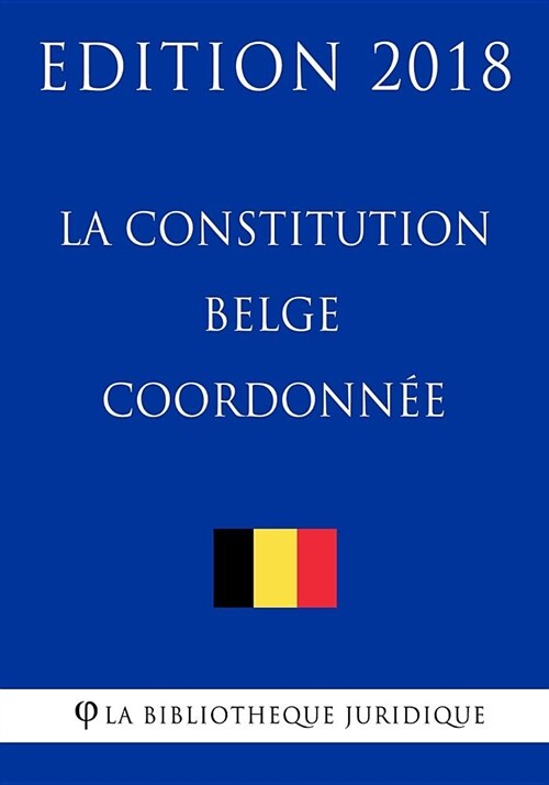 La constitution belge coordonn? - Edition 2018 (Paperback)