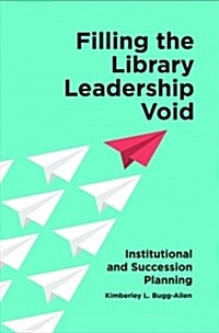 Filling the Library Leadership Void: Institutional and Succession Planning (Paperback)