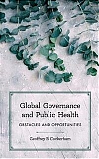 Global Governance and Public Health : Obstacles and Opportunities (Hardcover)
