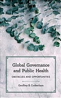 Global Governance and Public Health : Obstacles and Opportunities (Paperback)