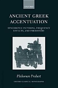 Ancient Greek Accentuation : Synchronic Patterns, Frequency Effects, and Prehistory (Hardcover)