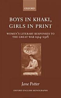 Boys in Khaki, Girls in Print : Womens Literary Responses to the Great War 1914-1918 (Hardcover)