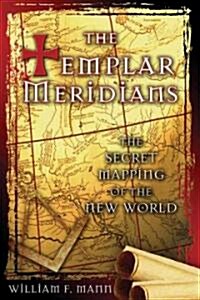The Templar Meridians: The Secret Mapping of the New World (Paperback)
