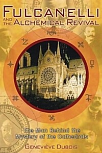 Fulcanelli and the Alchemical Revival: The Man Behind the Mystery of the Cathedrals (Paperback, Us)