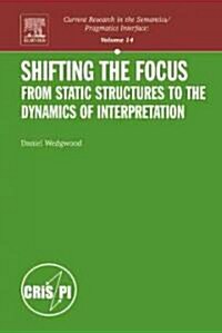 Shifting the Focus: From Static Structures to the Dynamics of Interpretation (Hardcover)