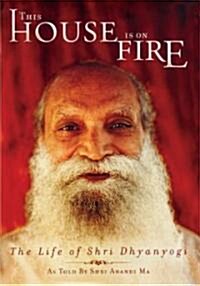 This House Is on Fire: The Life of Shri Dhyanyogi (Paperback)