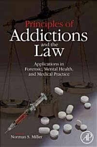 Principles of Addictions and the Law: Applications in Forensic, Mental Health, and Medical Practice (Hardcover)