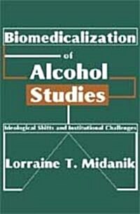 Biomedicalization of Alcohol Studies: Ideological Shifts and Institutional Challenges (Hardcover)