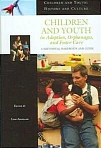 Children and Youth in Adoption, Orphanages, and Foster Care: A Historical Handbook and Guide (Hardcover)