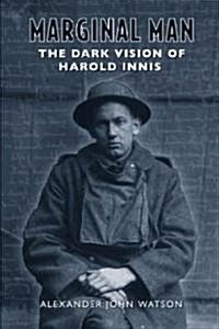 Marginal Man: The Dark Vision of Harold Innis (Hardcover, 2)
