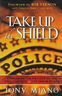 Take Up the Shield: Comparing the Uniform of the Police Officer & the Armor of God (Paperback)