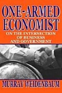 One-Armed Economist: On the Intersection of Business and Government (Paperback)