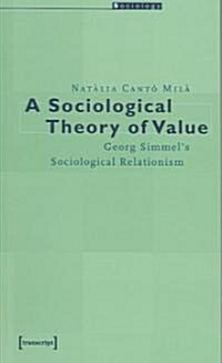 A Sociological Theory of Value: Georg Simmels Sociological Relationism (Paperback)