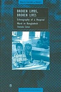 Broken Limbs, Broken Lives: Ethnography of a Hospital Ward in Bangladesh (Paperback)