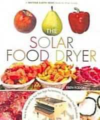 The Solar Food Dryer: How to Make and Use Your Own Low-Cost, High Performance, Sun-Powered Food Dehydrator (Paperback)