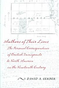 Authors of Their Lives: The Personal Correspondence of British Immigrants to North America in the Nineteenth Century (Hardcover)