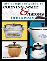 The Complete Guide to Corning Ware & Visions Cookware (Paperback, Illustrated)