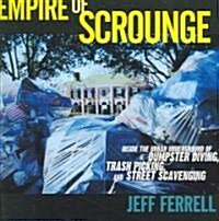 Empire of Scrounge: Inside the Urban Underground of Dumpster Diving, Trash Picking, and Street Scavenging (Paperback)