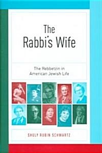 The Rabbis Wife: The Rebbetzin in American Jewish Life (Hardcover)