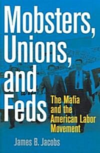 Mobsters, Unions, and Feds: The Mafia and the American Labor Movement (Hardcover)