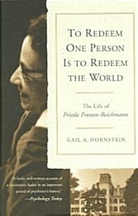 To Redeem One Person Is to Redeem the World: The Life of Freida Fromm-Reichmann (Paperback)