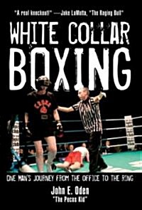 White Collar Boxing: One Mans Journey from the Office to the Ring (Hardcover)