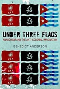 Under Three Flags: Anarchism and the Anti-Colonial Imagination (Hardcover)