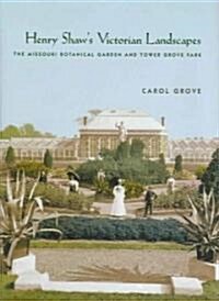 Henry Shaws Victorian Landscapes: The Missouri Botanical Garden and Tower Grove Park (Hardcover)