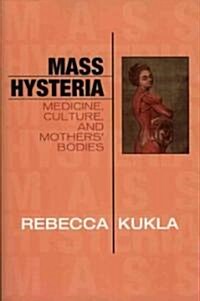 Mass Hysteria: Medicine, Culture, and Mothers Bodies (Paperback)