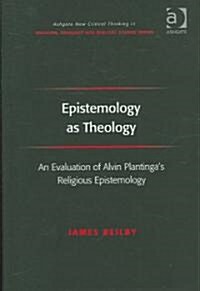 Epistemology as Theology : An Evaluation of Alvin Plantingas Religious Epistemology (Hardcover)