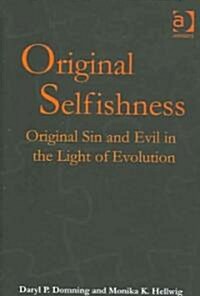 Original Selfishness : Original Sin and Evil in the Light of Evolution (Hardcover)