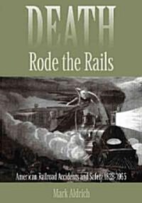 Death Rode the Rails: American Railroad Accidents and Safety, 1828-1965 (Hardcover)