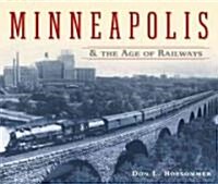 Minneapolis And the Age of Railways (Hardcover)
