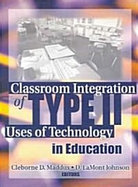 Classroom Integration of Type II Uses of Technology in Education (Paperback)